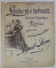 LINISTEA MI- E TURBURATA , cuvinte de Dra . ANGELE ROBERT , pentru o voce cu acompaniament de LEOPOLD STERN , SFARSITUL SEC. XIX , PARTITURA