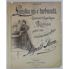 LINISTEA MI- E TURBURATA , cuvinte de Dra . ANGELE ROBERT , pentru o voce cu acompaniament de LEOPOLD STERN , SFARSITUL SEC. XIX , PARTITURA