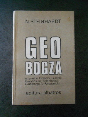 N. STEINHARDT - GEO BOGZA. UN POET AL EFECTELOR, EXALTARII, GRANDIOSULUI ... foto
