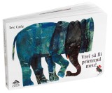 Vrei sa fii prietenul meu - Eric Carle