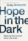 Hope in the Dark Believing God Is Good When Life Is Not
