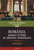 Romania, marile puteri si ordinea europeana (1918-2018) - Valentin Naumescu