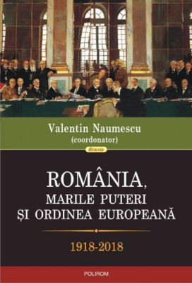 Romania, marile puteri si ordinea europeana (1918-2018) - Valentin Naumescu foto