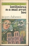 Intalnirea Nu A Mai Avut Loc - Jacques Chabannes, Roman Istoric, Univers 1980, 533 Pagini