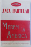 MEREM LA AMERICA - INCEPUTURILE COMUNITATII ROMANESTI IN AMERICA de ANCA HARTULAR , 1996