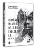 Romani in Africa. De la primii exploratori la Nicolae Ceausescu - Nicolae Melinescu, Constantin Hlihor
