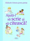 Ajuta-l sa scrie si sa citeasca! Ghidurile Usborne pentru parinti, Corint