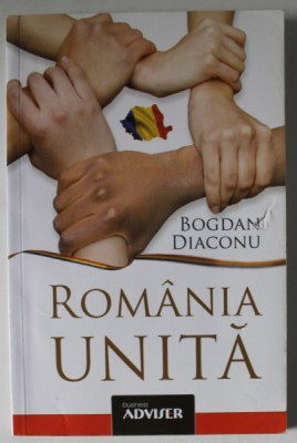 ROMANIA UNITA de BOGDAN DIACONU , 2012 , DEDICATIE * foto