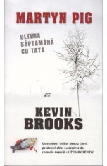 Martyn Pig: Ultima saptamana cu tata - Kevin Brooks