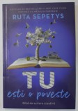 TU ESTI O POVESTE , GHID DE SCRIERE CREATIVA de RUTA SEPETYS , 2024