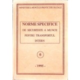 NORME SPECIFICE DE SECURITATE A MUNCII PENTRU TRANSPORTUL INTERN-MINISTERUL MUNCII SI PROTECTIEI SOCIALE-262521
