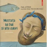 Cumpara ieftin Mustata lui Dali si alte culori/Felix Aftene, Lucian Dan Teodorovici, Polirom