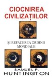 Ciocnirea civilizatiilor si refacerea ordinii mondiale - Samuel P. Huntington