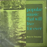 Disc vinil, LP. POPULAR MUSIC THAT WILL LIVE FOR EVER. MUSIC FOR RELAXATION (RECORD 7)-COLECTIV