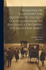 Sensation Or Salvation? The Question Of The Day. Ought Christians To Encourage Or Oppose The Salvation Army? foto