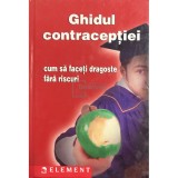 Constantin Dumitru (red.) - Ghidul contraceptiei. Cum sa faceti dragoste fara riscuri (Editia: 2003)