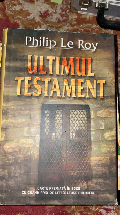 ULTIMUL TESTAMENT,Philip Le Roy /RAO,2006 CARTONATA cu supracoperta/F.BUNA/o