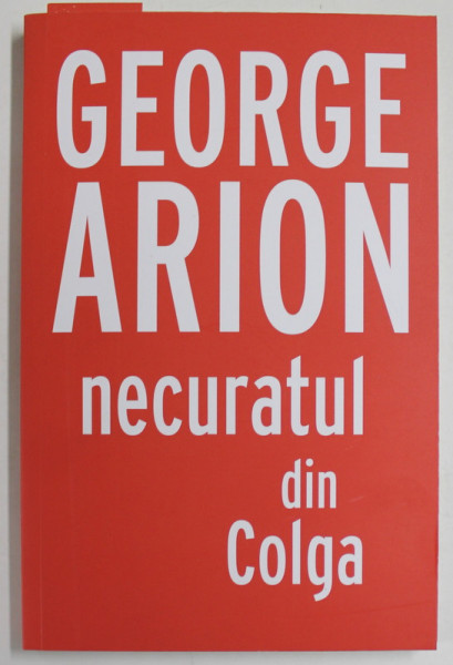 NECURATUL DIN COLGA de GEORGE ARION , 2016