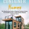 Shipping Container Homes: The Step-by-step Guide to Shipping Container Homes (The Complete Guide to Understanding Shipping Container Homes)