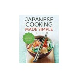 Japanese Cooking Made Simple: A Japanese Cookbook with Authentic Recipes for Ramen, Bento, Sushi &amp; More
