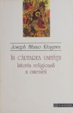 In cautarea unitatii. Istoria religioasa a omenirii - Joseph Mitsuo Kitagawa