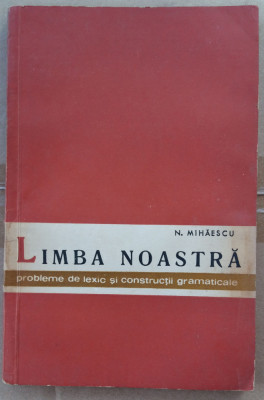 C494 N. MIHAESCU - LIMBA NOASTRA - PROBLEME DE LEXIC SI CONSTRUCTII GRAMATICALE foto