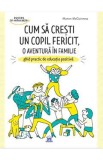 Cum sa cresti un copil fericit, o aventura in familie - Marion McGuinness