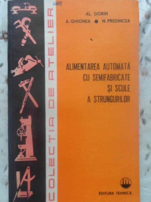 ALIMENTAREA AUTOMATA CU SEMIFABRICATE SI SCULE A STRUNGURILOR-AL. DORIN, A. GHIONEA, N. PREDINCEA-225551 foto
