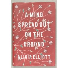 A MIND SPREAD OUT ON THE GROUND by ALICIA ELLIOTT , 2019