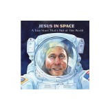Jesus in Space: A True Story That's Out of This World