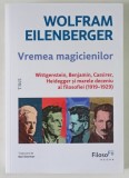 VREMEA MAGICIENILOR , WITTGENSTEIN , BENJAMIN , CASSIRER , HEIDEGGER SI MARELE DECENIU AL FILOSOFIEI , 1919 - 1929 de WOLFRAM EILENBERGER , 2026
