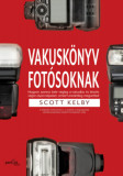 Vakusk&ouml;nyv fot&oacute;soknak - Hogyan szeress bele a vakudba &eacute;s k&eacute;sz&iacute;ts vele olyan k&eacute;pet, ami&eacute;rt eredetileg megvetted - Scott Kelby