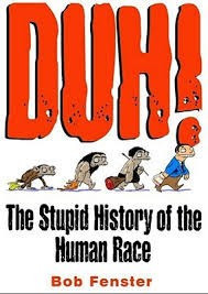 Duh! The Stupid History of the Human Race - Bob Fenster foto