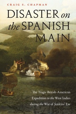 Disaster on the Spanish Main: The Tragic British-American Expedition to the West Indies During the War of Jenkins&amp;#039; Ear foto