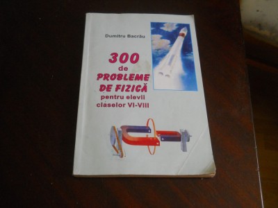 300 de probleme de fizica pentru elevii claselor VI-VIII-Dumitru Barcau,2002 foto