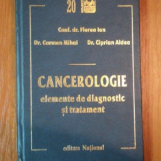 CANCEROLOGIE ELEMENTE DE DIAGNOSTIC SI TRATAMENT de CONF.DR. FLOREA ION , DR. CARMEN MIHAI , DR. CIPRIAN ALDEA , 1999