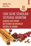Cum să ne stimulăm sistemul imunitar - Isabelle Huot Denis Roy - Editura Polirom