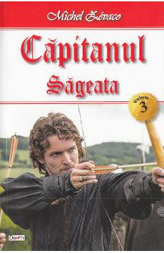 Capitanul Vol. 3: Sageata - Michel Zevaco foto