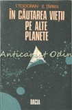 In Cautarea Vietii Pe Alte Planete - I. Todoran, E. Taran, Dacia 1983, Carte Stiinta, Fizica, Romana, Cluj-Napoca