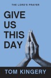 Give Us This Day: The Lord&#039;s Prayer