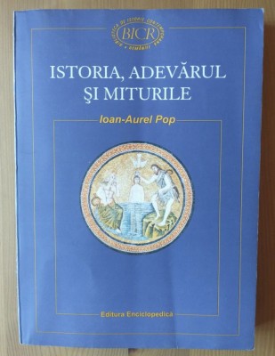 Ioan-Aurel Pop - Istoria, adevărul și miturile (note de lectură) foto