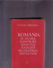 NICOLAE CEAUSESCU -ROMANIA PE DRUMUL CONSTRUIRII SOCIETATII SOCIALISTE foto