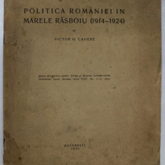 POLITICA ROMANIEI IN MARELE RASBOIU 1914 - 1924 de VICTOR G. CADERE , 1929