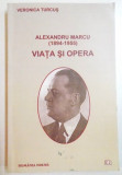 ALEXANDRU MARCU ( 1894-1955 ) VIATA SI OPERA de VERONICA TURCUS , 2004
