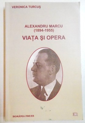 ALEXANDRU MARCU ( 1894-1955 ) VIATA SI OPERA de VERONICA TURCUS , 2004 foto