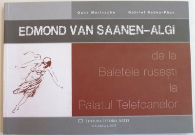 EDMOND VAN SAANEN-ALGI DE LA BALETELE RUSESTI LA PALATUL TELEFOANELOR de OANA MARINACHE , GABRIEL BADEA-PAUN , 2015 foto