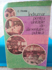 Indrumar pentru unita?ile de alimenta?ie publica. C. Florea. 1988 foto