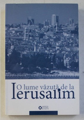 O LUME VAZUTA DE LA IERUSALIM . ALTE INTALNIRI LA CERCUL CULTURAL DIN IERUSALIM 2007-2013 de COSTEL SAFIRMAN , LEON VOLOVICI , 2014 foto