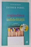 REGANDIREA INFIDELITATII - O ANALIZA A RELATIILOR DE CUPLU de ESTHER PEREL , 2018