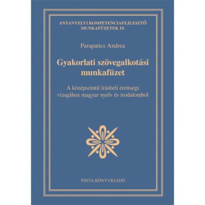 Gyakorlati sz&amp;ouml;vegalkot&amp;aacute;si munkaf&amp;uuml;zet - A k&amp;ouml;z&amp;eacute;pszintű &amp;iacute;r&amp;aacute;sbeli &amp;eacute;retts&amp;eacute;gi vizsg&amp;aacute;hoz magyar nyelv &amp;eacute;s irodalomb&amp;oacute;l - Parapatics Andrea foto